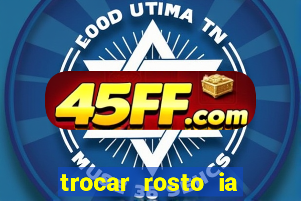 trocar rosto ia online mudar rosto